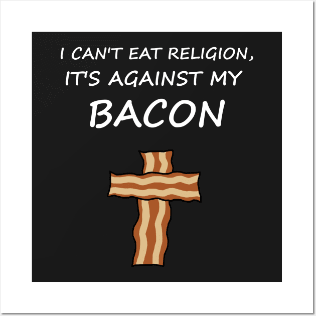 I Can't Eat Religion, It's Against My Bacon Wall Art by ShootTheMessenger